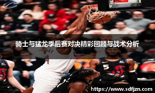 骑士与猛龙季后赛对决精彩回顾与战术分析